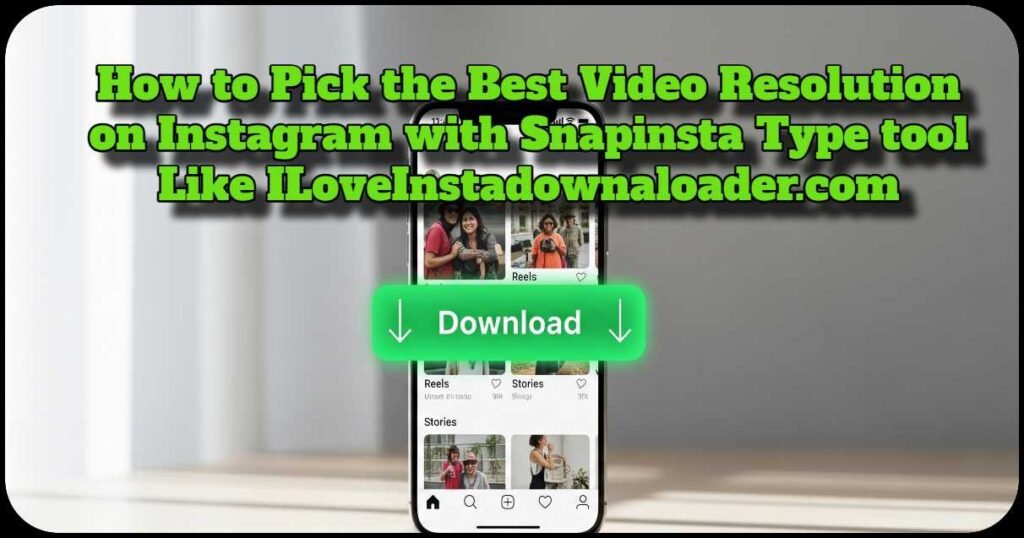How to Pick the Best Video Resolution on Instagram with Snapinsta